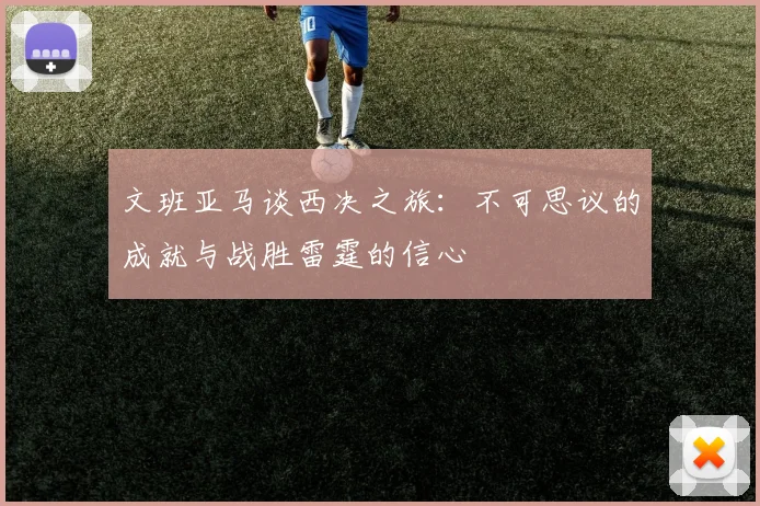 文班亚马谈西决之旅：不可思议的成就与战胜雷霆的信心